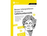 Besser interpretieren lernen im Lateinunterricht, Buch, Klasse 8-13